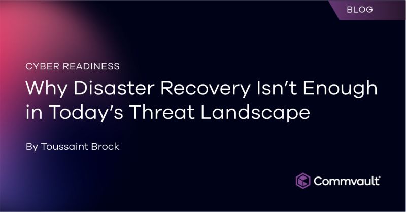 Cyber Readiness: Why Disaster Recovery Isn’t Enough in Today’s Threat Landscape